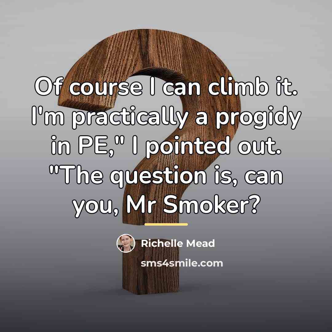 “Of course I can climb it. I'm practically a progidy…” quote by Richelle Mead