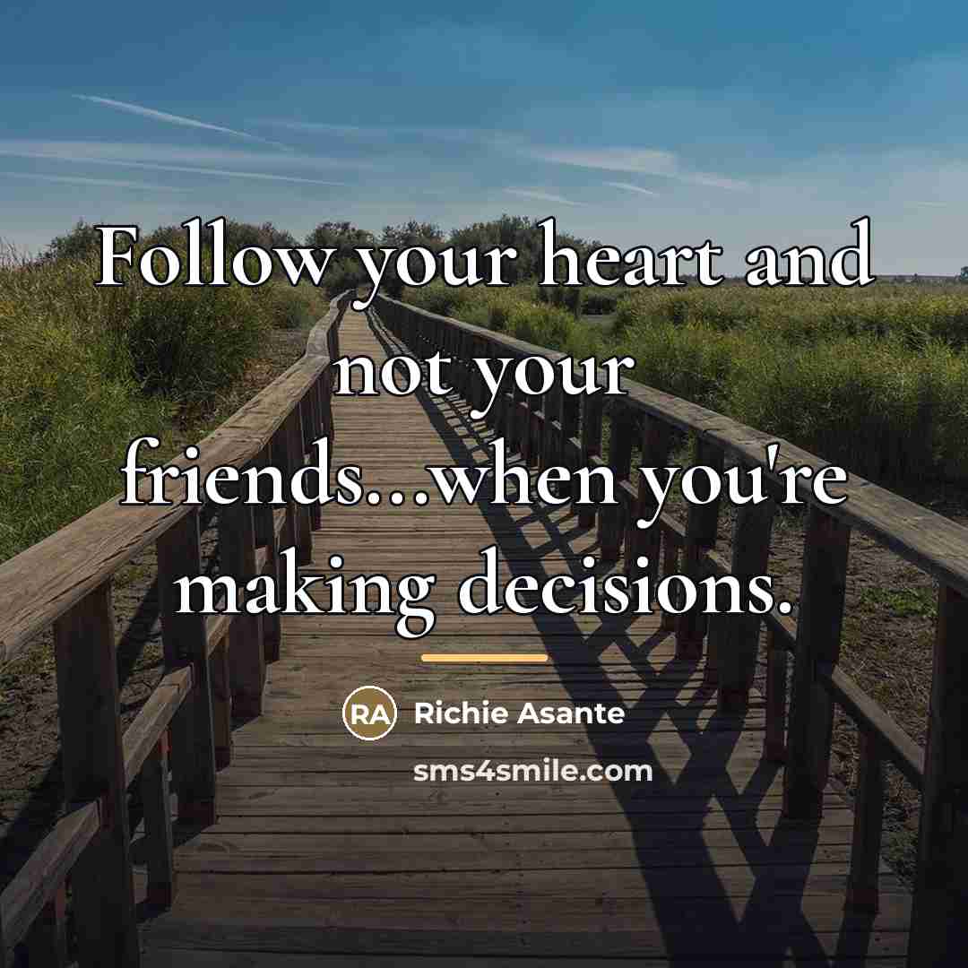 “Follow your heart and not your friends...when you're making decisions.…” quote by Richie Asante