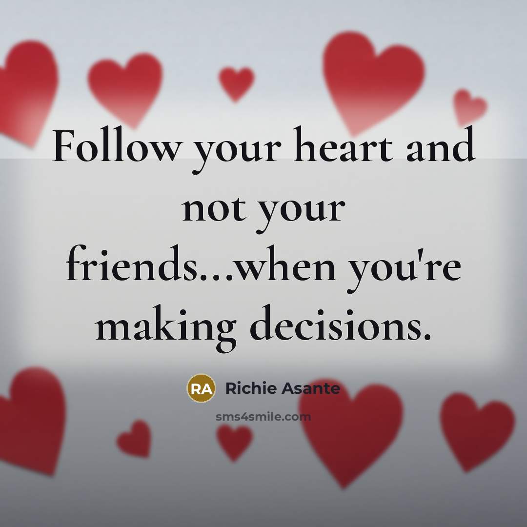 “Follow your heart and not your friends...when you're making decisions.” quote by Richie Asante
