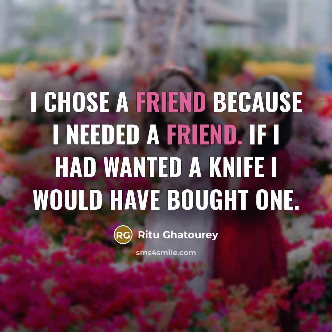 “I chose a friend because I needed a friend. If…” quote by Ritu Ghatourey