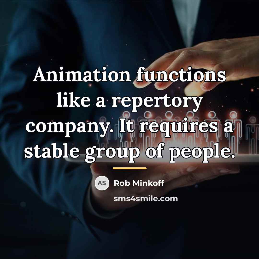 “Animation functions like a repertory company. It requires a stable…” quote by Rob Minkoff