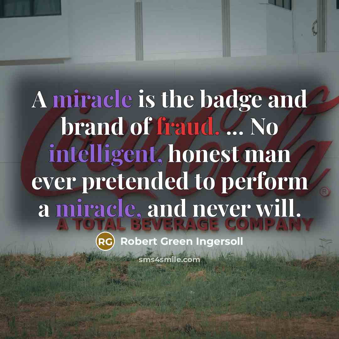 “A miracle is the badge and brand of fraud. ...…” quote by Robert Green Ingersoll