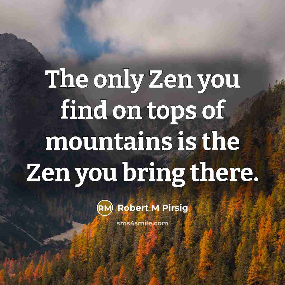 “The only Zen you find on tops of mountains is…” quote by Robert M Pirsig