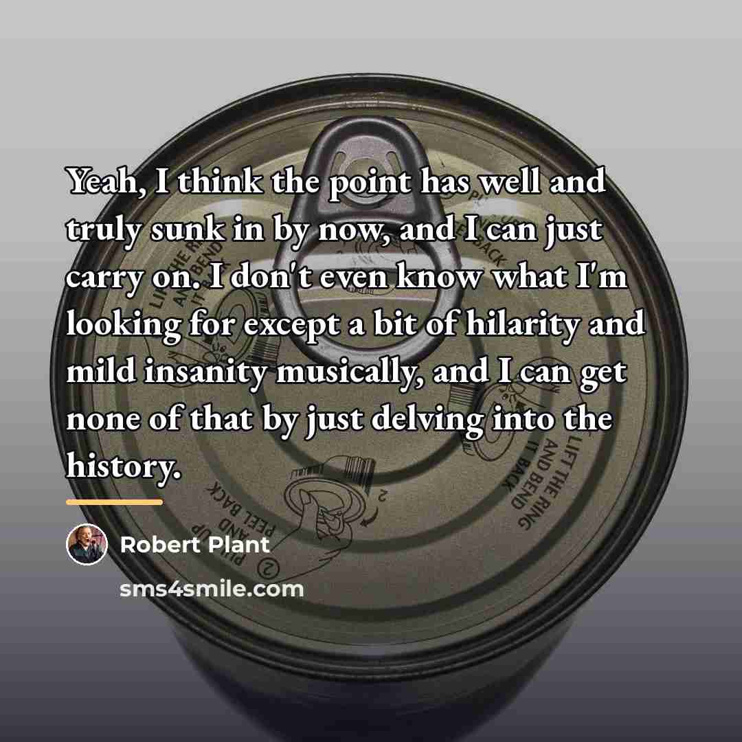 “Yeah, I think the point has well and truly sunk…” quote by Robert Plant