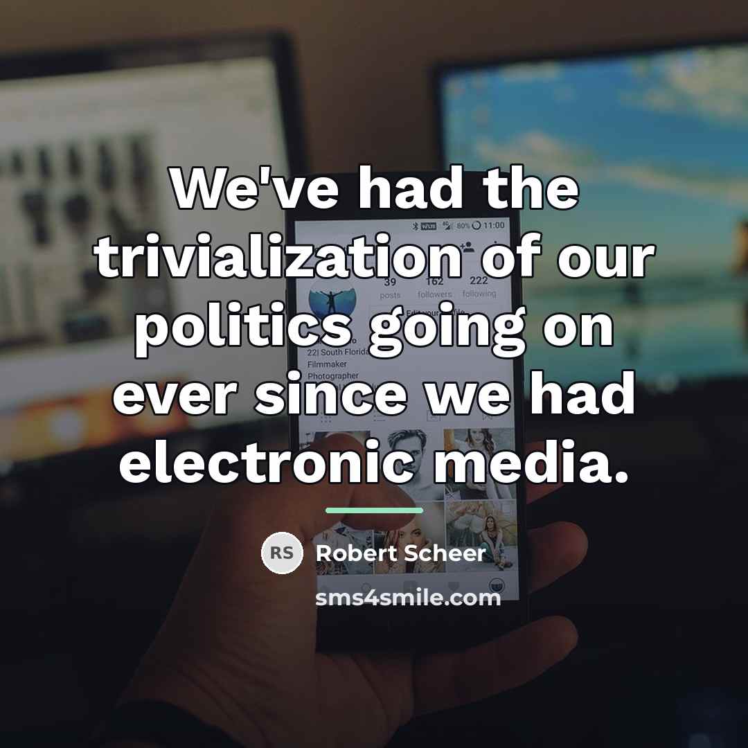 “We've had the trivialization of our politics going on ever…” quote by Robert Scheer