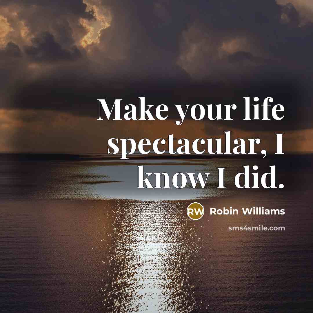 “Make your life spectacular, I know I did.…” quote by Robin Williams