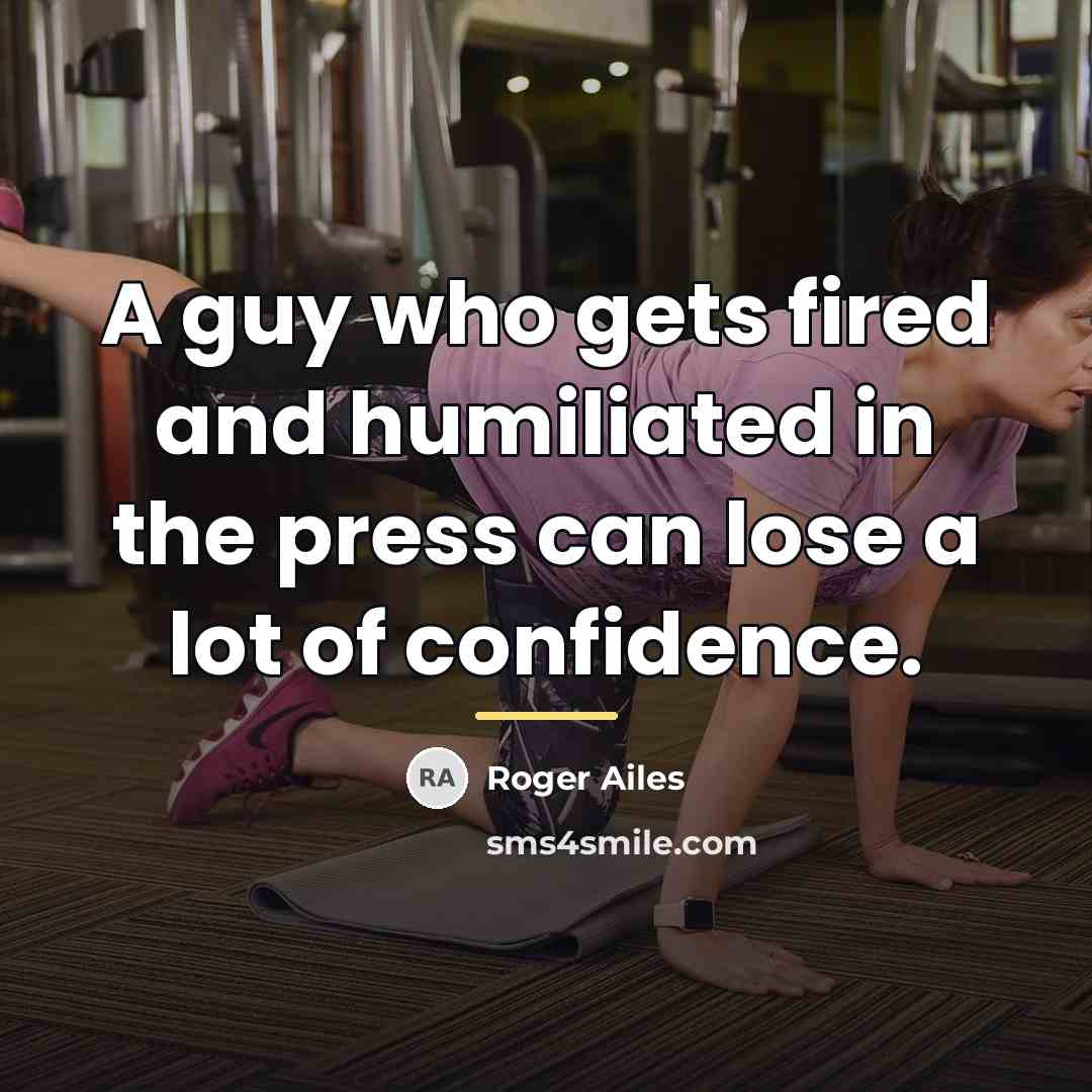 “A guy who gets fired and humiliated in the press…” quote by Roger Ailes
