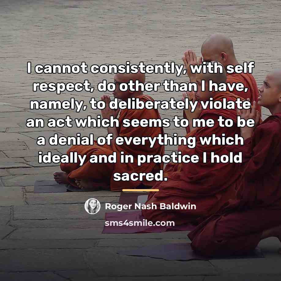 “I cannot consistently, with self respect, do other than I…” quote by Roger Nash Baldwin