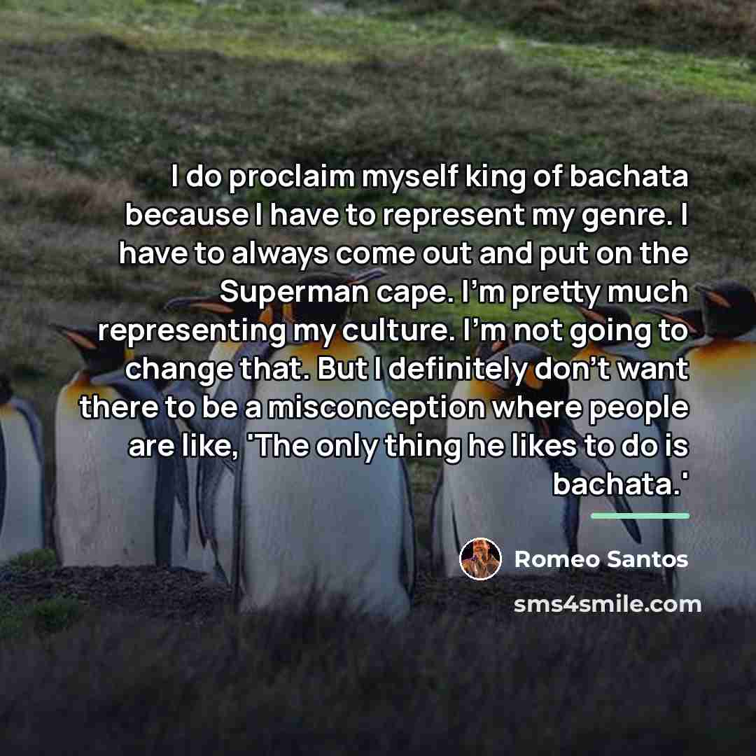 “I do proclaim myself king of bachata because I have…” quote by Romeo Santos