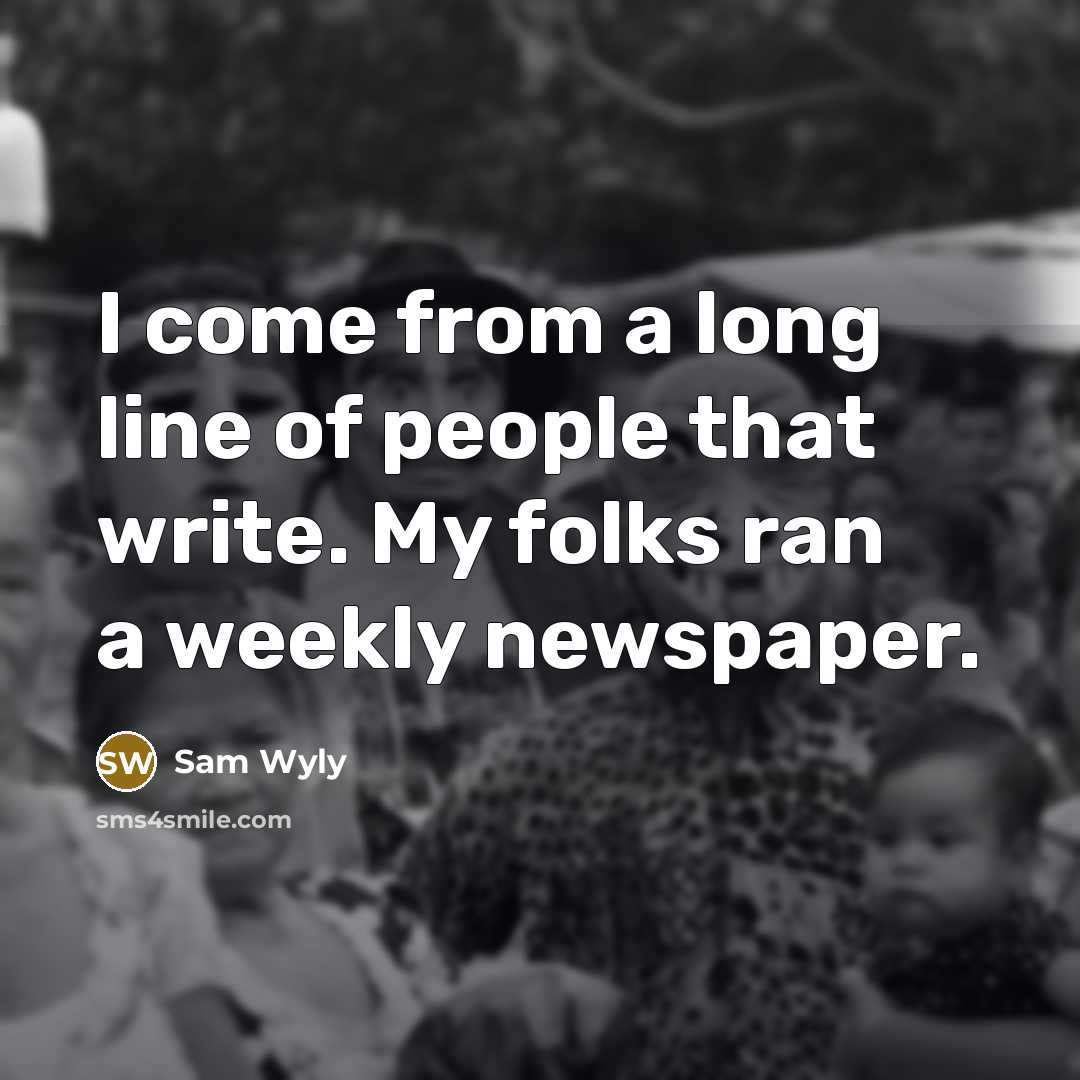 “I come from a long line of people that write.…” quote by Sam Wyly