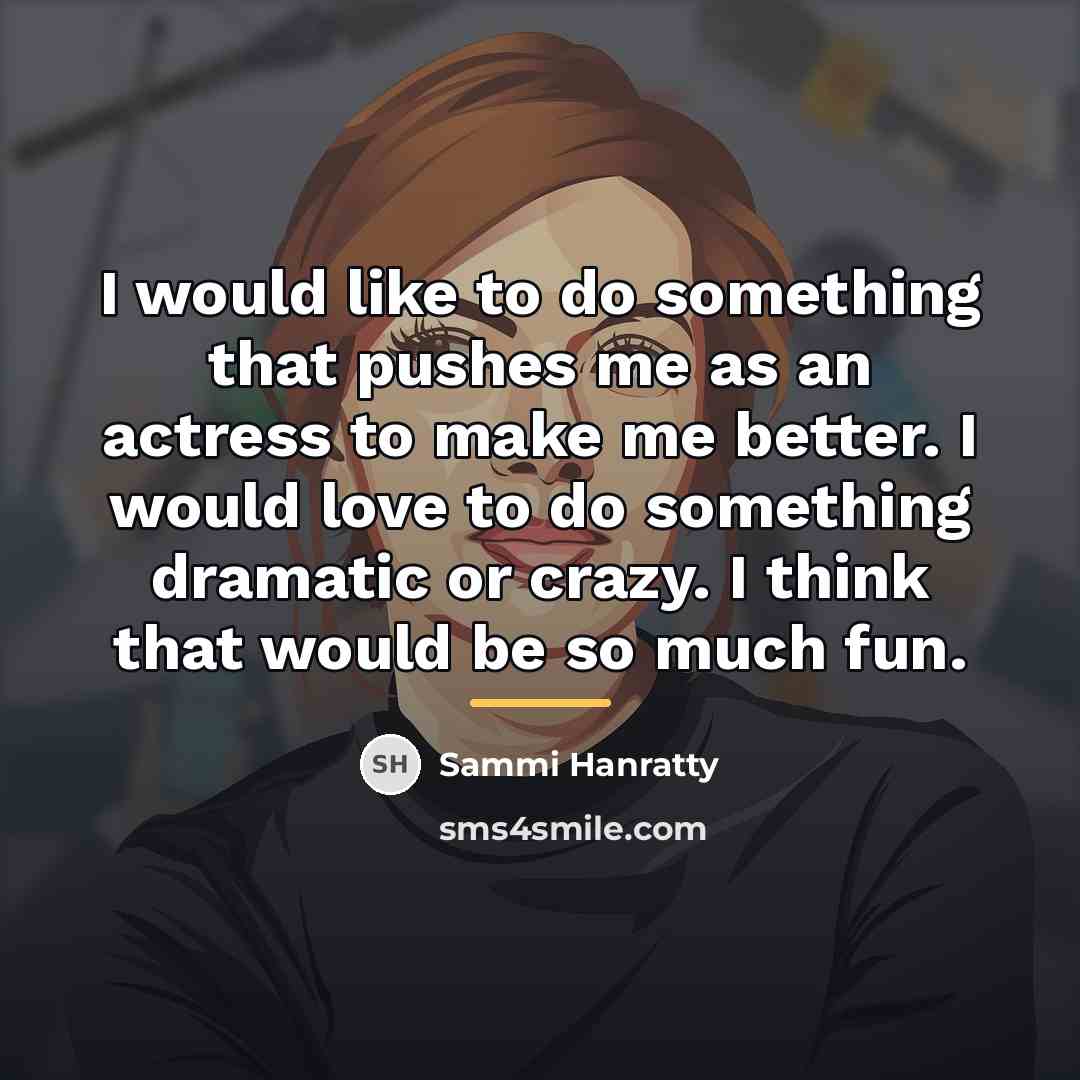 “I would like to do something that pushes me as…” quote by Sammi Hanratty