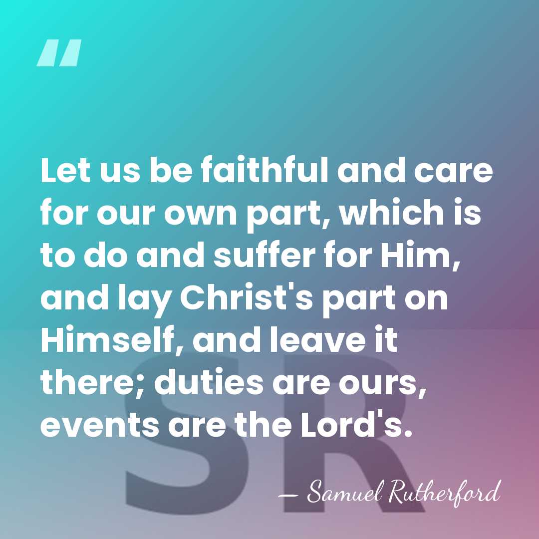 Let us be faithful and care for our own part, which is&hellip; - Samuel Rutherford