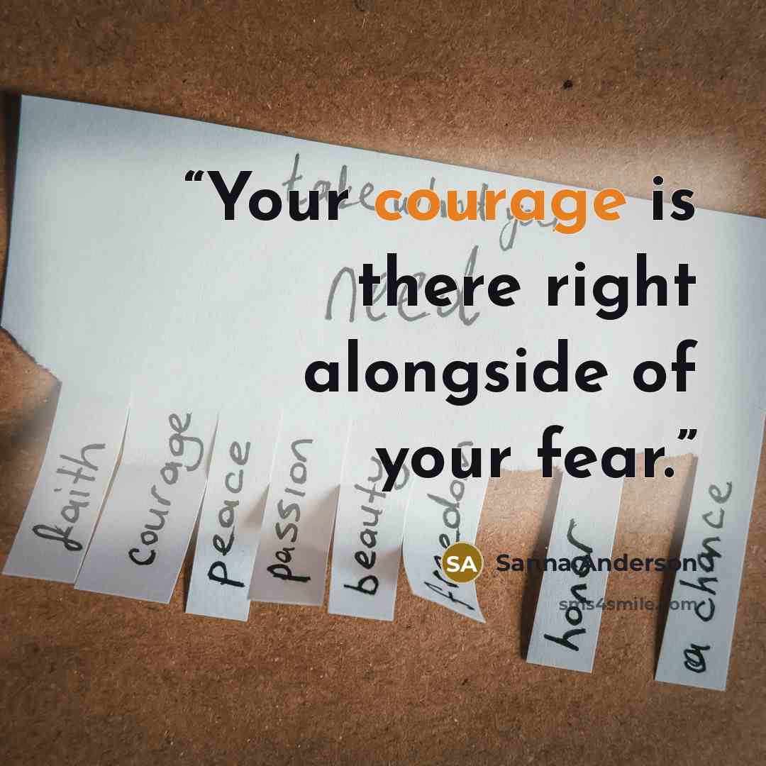 “Your courage is there right alongside of your fear.” quote by Sanna Anderson