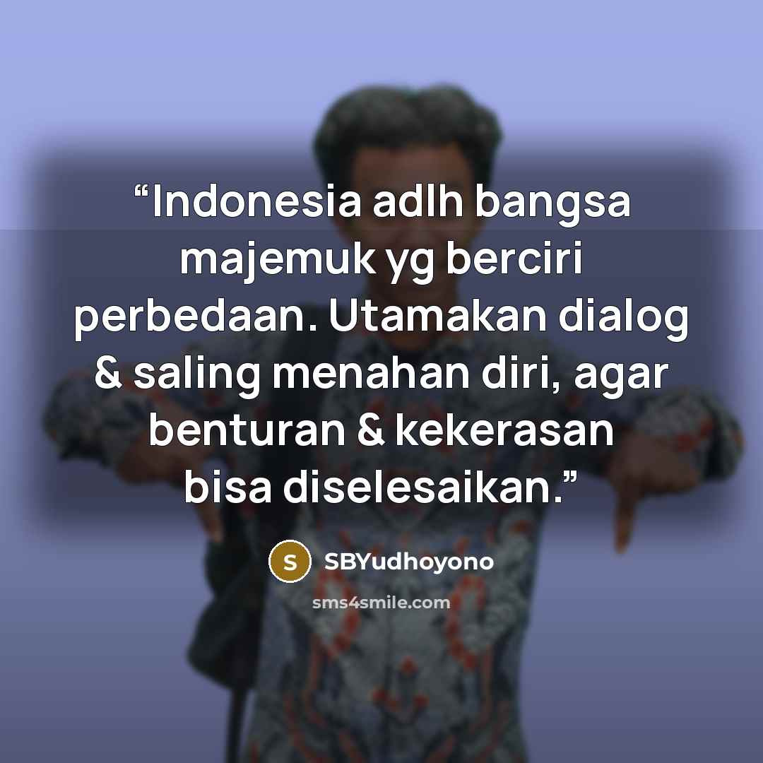 “Indonesia adlh bangsa majemuk yg berciri perbedaan. Utamakan dialog & saling menahan diri, agar benturan & kekerasan bisa diselesaikan.” quote by SBYudhoyono