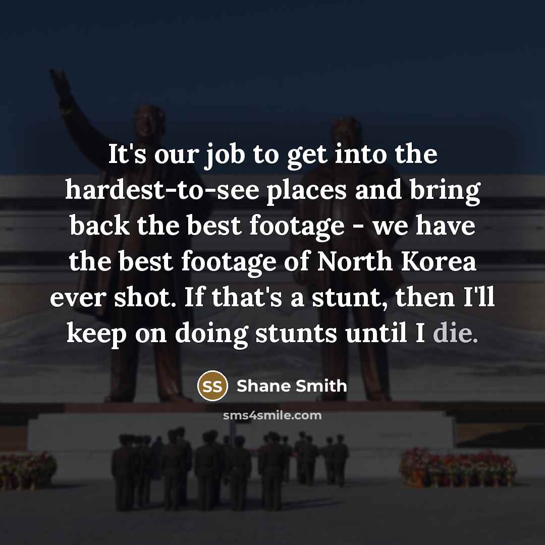 “It's our job to get into the hardest-to-see places and…” quote by Shane Smith