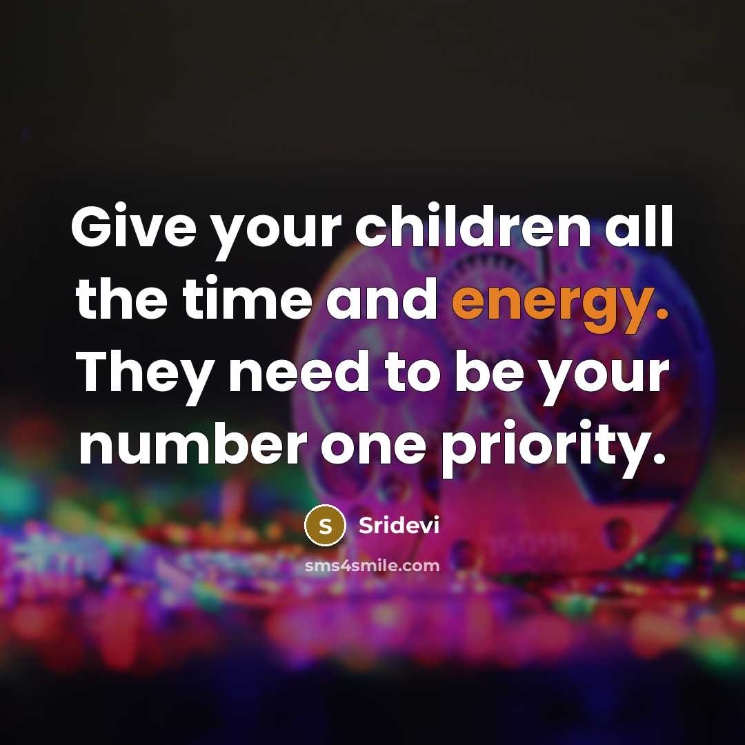 “Give your children all the time and energy. They need…” quote by Sridevi