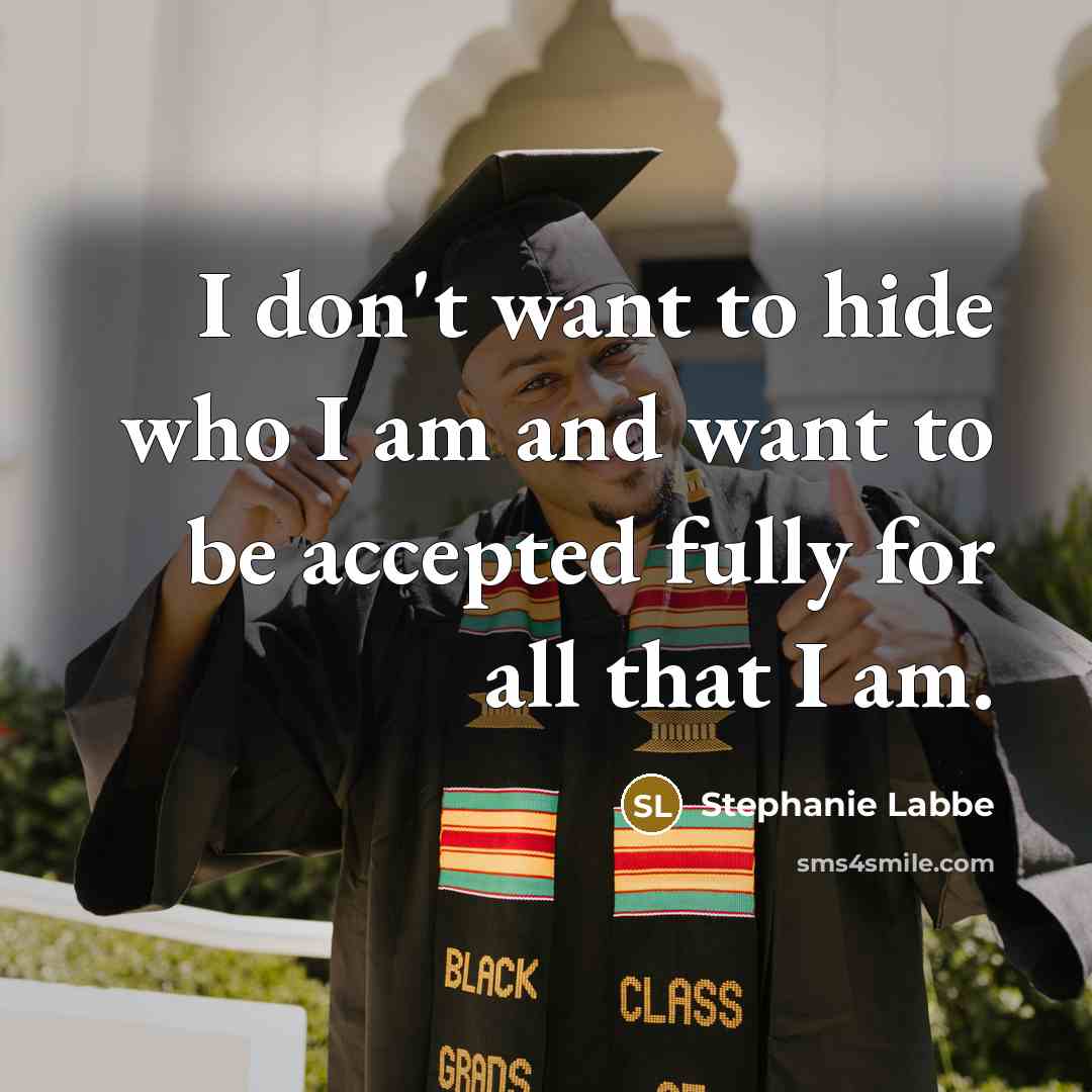 “I don't want to hide who I am and want to be accepted fully for all that I am.” quote by Stephanie Labbe