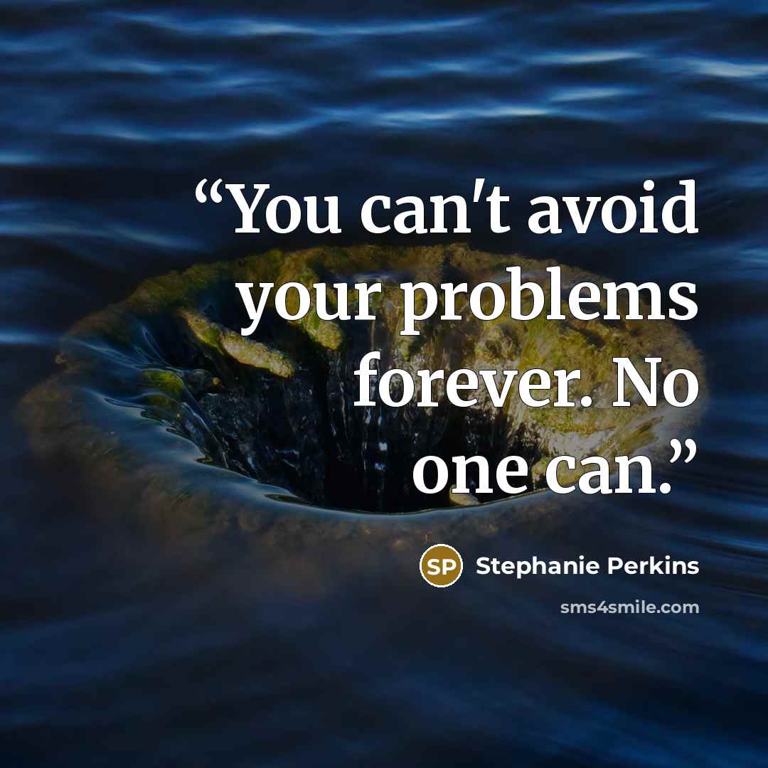 “You can't avoid your problems forever. No one can.” quote by Stephanie Perkins