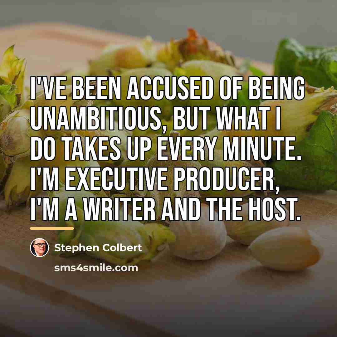 “I've been accused of being unambitious, but what I do…” quote by Stephen Colbert