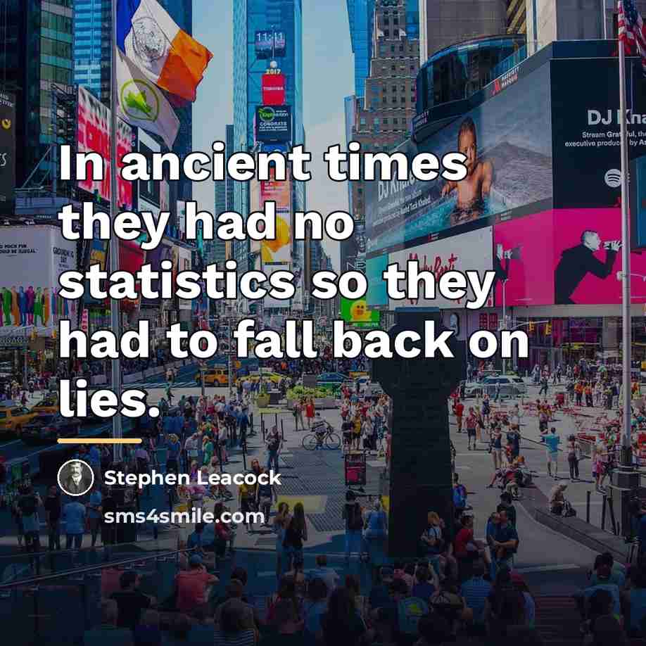 “In ancient times they had no statistics so they had…” quote by Stephen Leacock