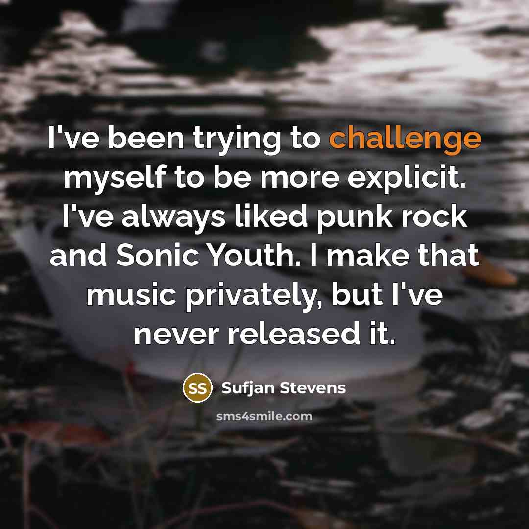 “I've been trying to challenge myself to be more explicit.…” quote by Sufjan Stevens