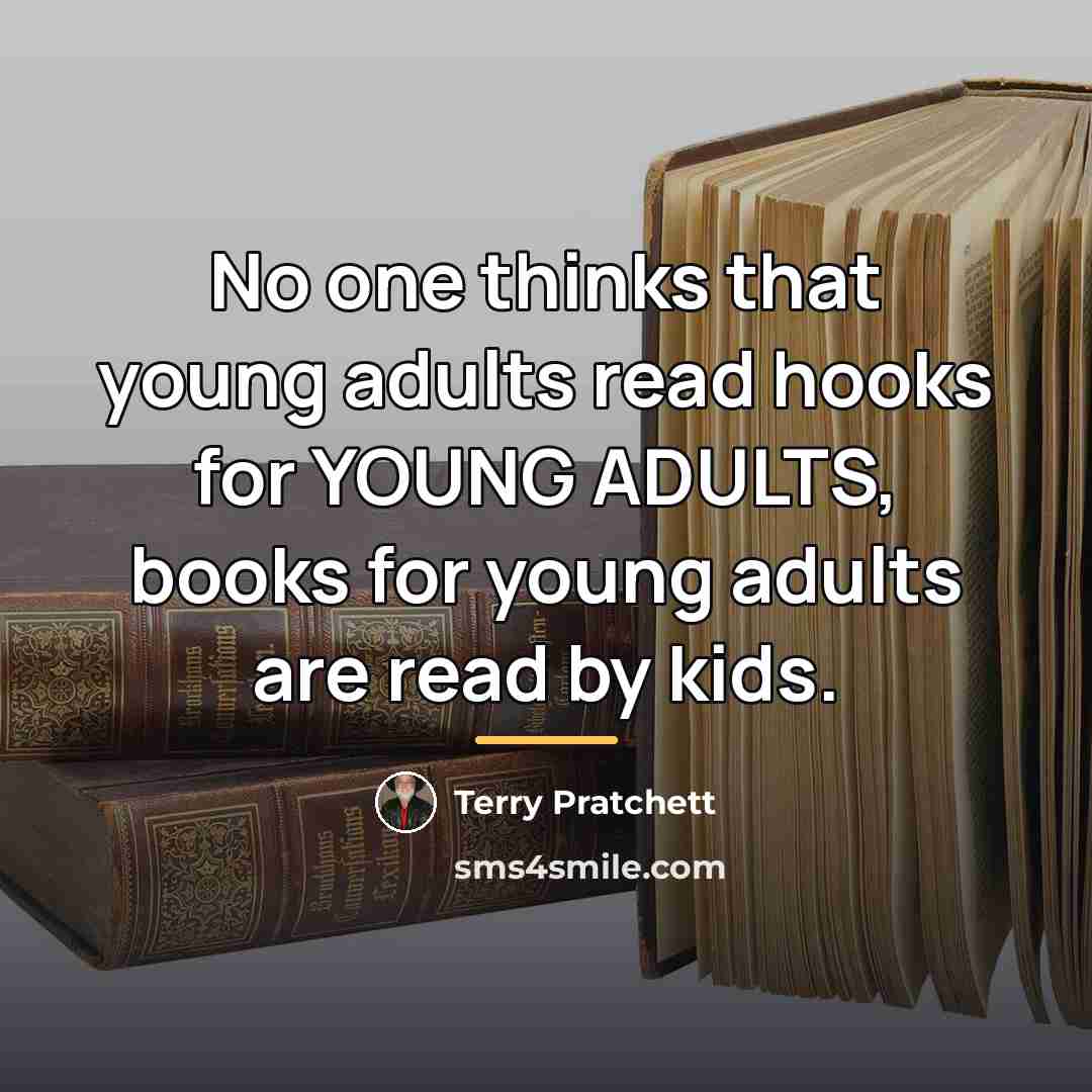 “No one thinks that young adults read hooks for YOUNG…” quote by Terry Pratchett