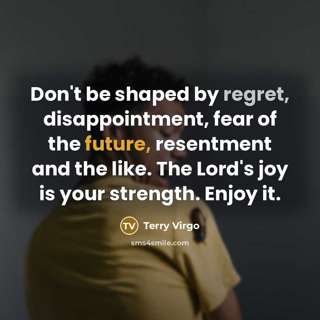 “Don't be shaped by regret, disappointment, fear of the future,…” quote by Terry Virgo