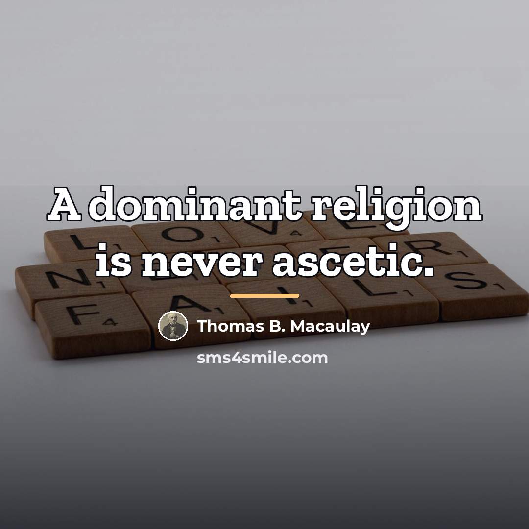 “A dominant religion is never ascetic.…” quote by Thomas B. Macaulay