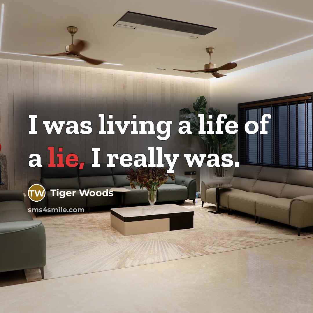 “I was living a life of a lie, I really…” quote by Tiger Woods