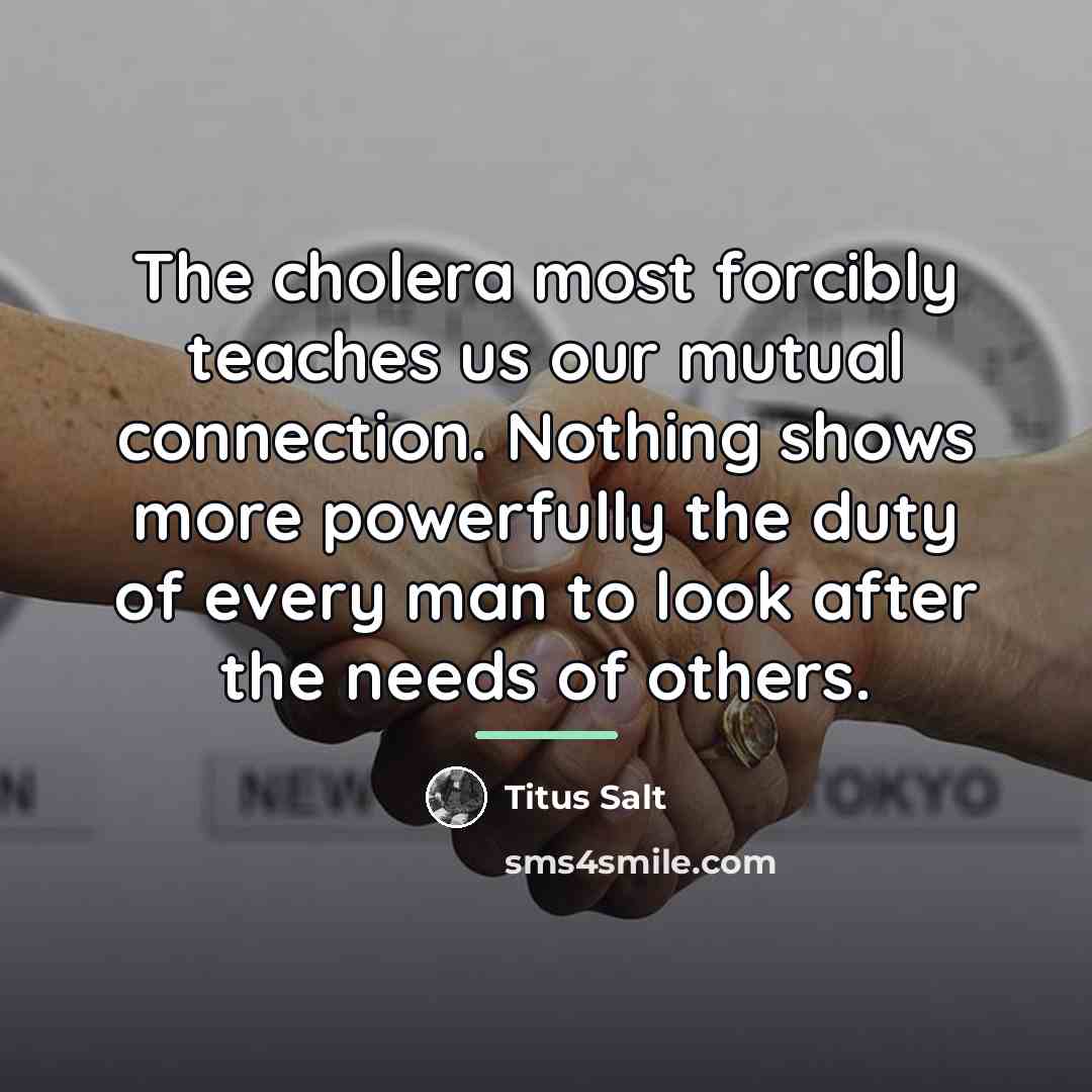 “The cholera most forcibly teaches us our mutual connection. Nothing…” quote by Titus Salt