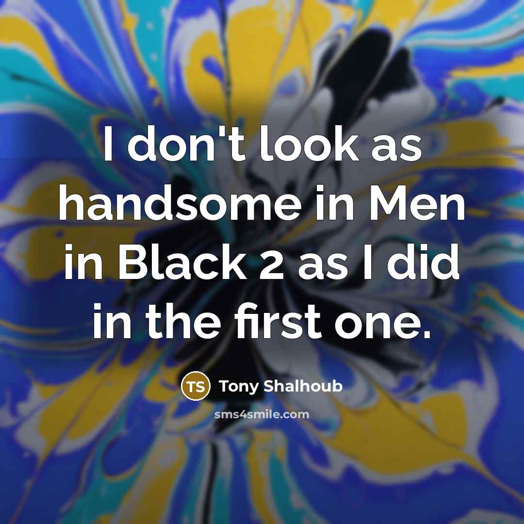 “I don't look as handsome in Men in Black 2…” quote by Tony Shalhoub