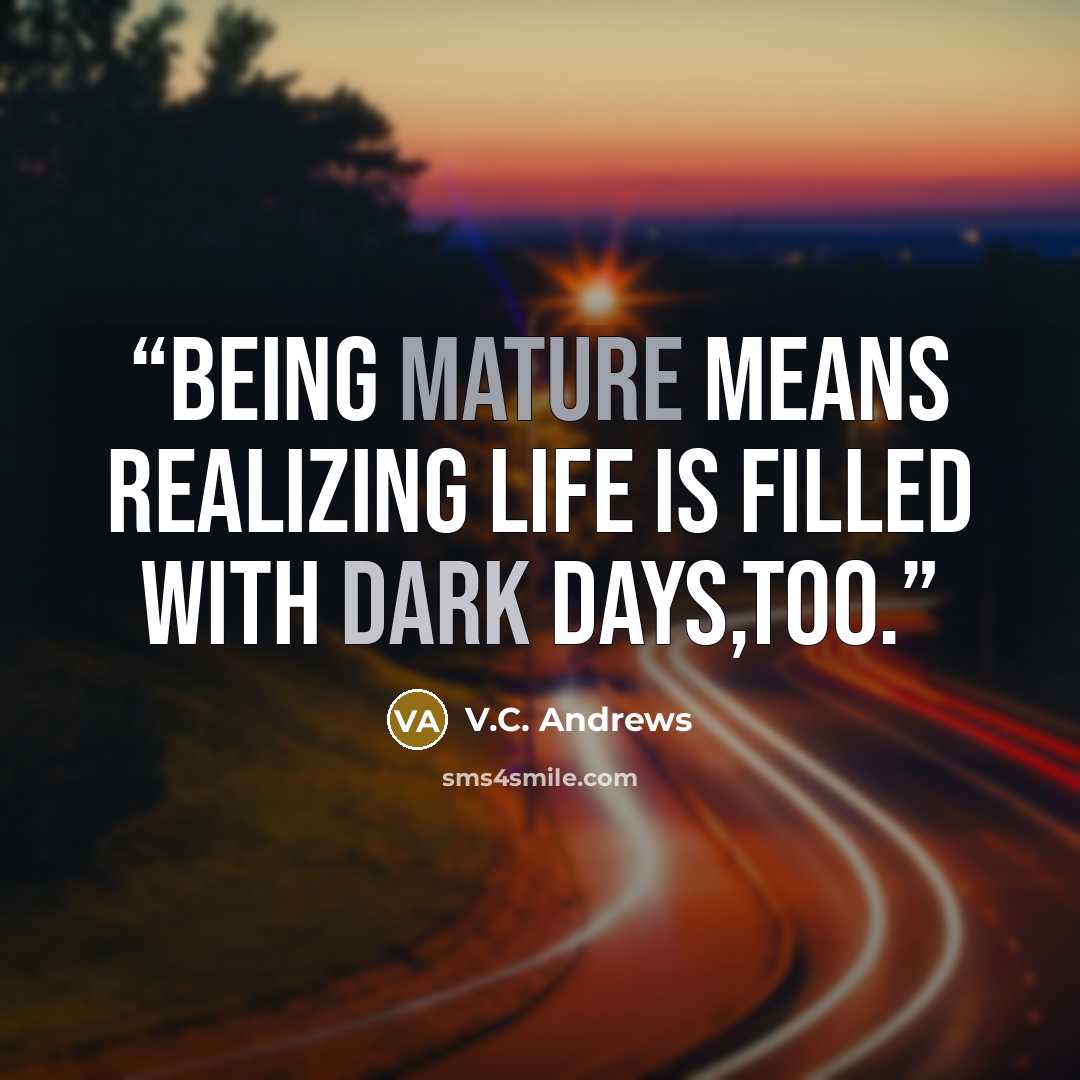 “Being mature means realizing life is filled with dark days,too.” quote by V.C. Andrews