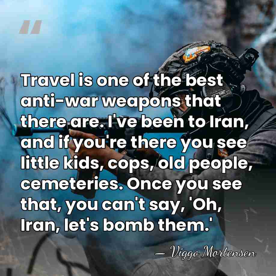 Travel is one of the best anti-war weapons that there are. I've&hellip; - Viggo Mortensen