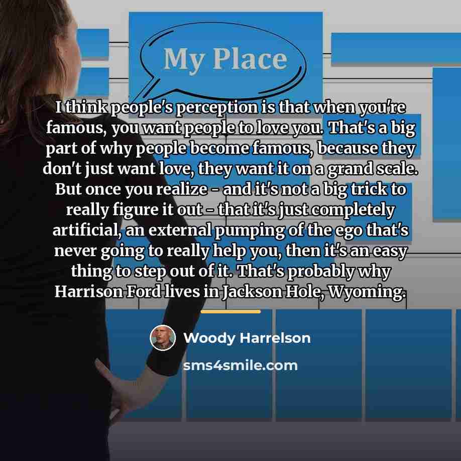 “I think people's perception is that when you're famous, you…” quote by Woody Harrelson