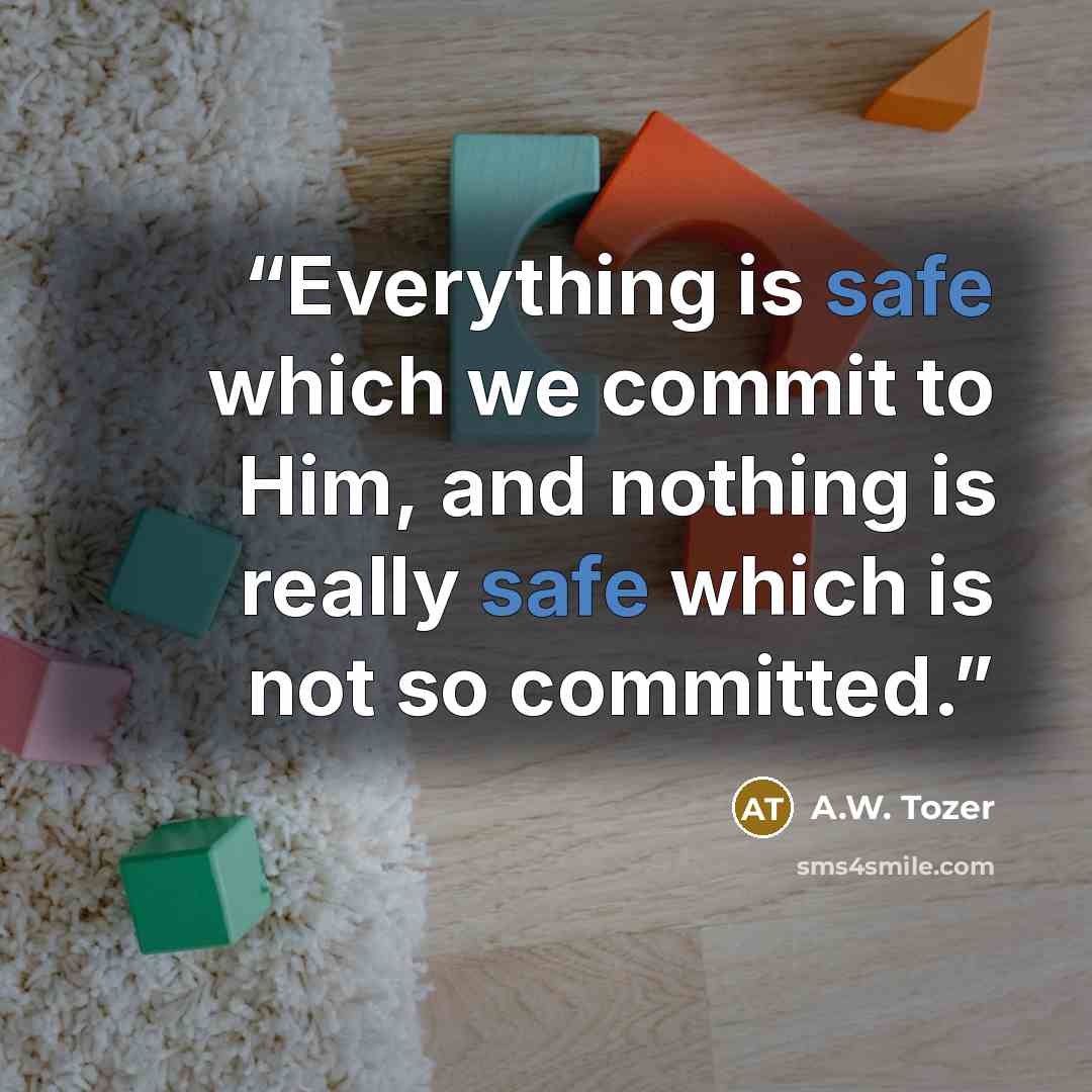 “Everything is safe which we commit to Him, and nothing is really safe which is not so committed.” quote by A.W. Tozer