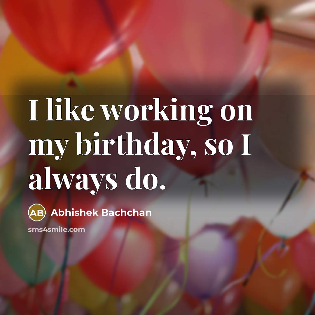 “I like working on my birthday, so I always do.…” quote by Abhishek Bachchan