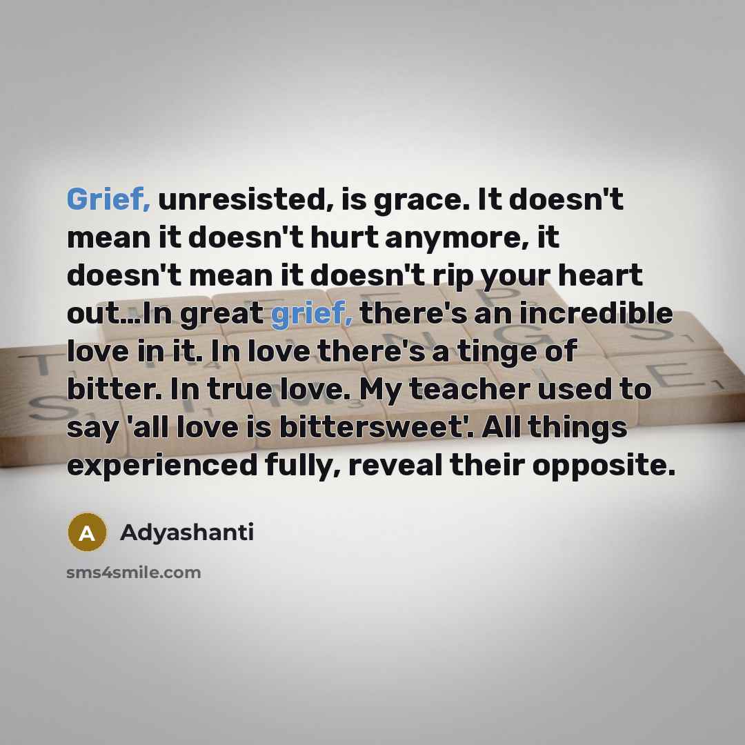 “Grief, unresisted, is grace. It doesn't mean it doesn't hurt…” quote by Adyashanti