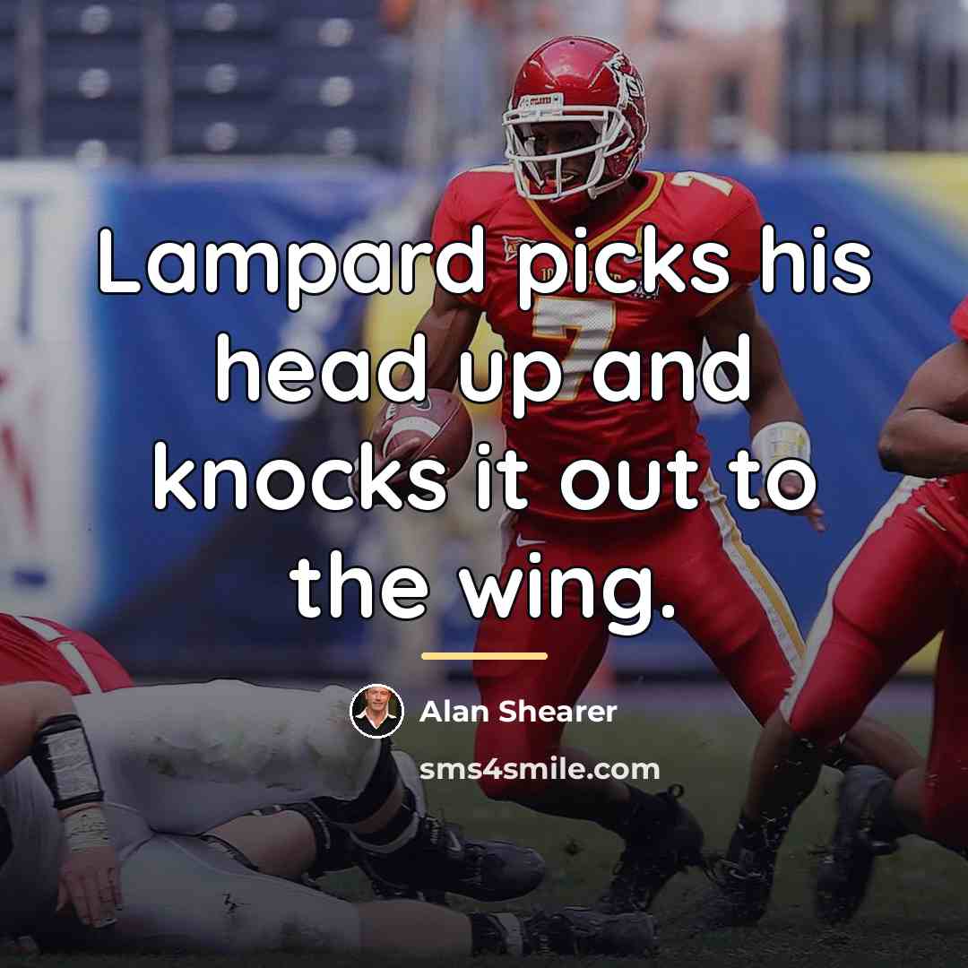 “Lampard picks his head up and knocks it out to…” quote by Alan Shearer