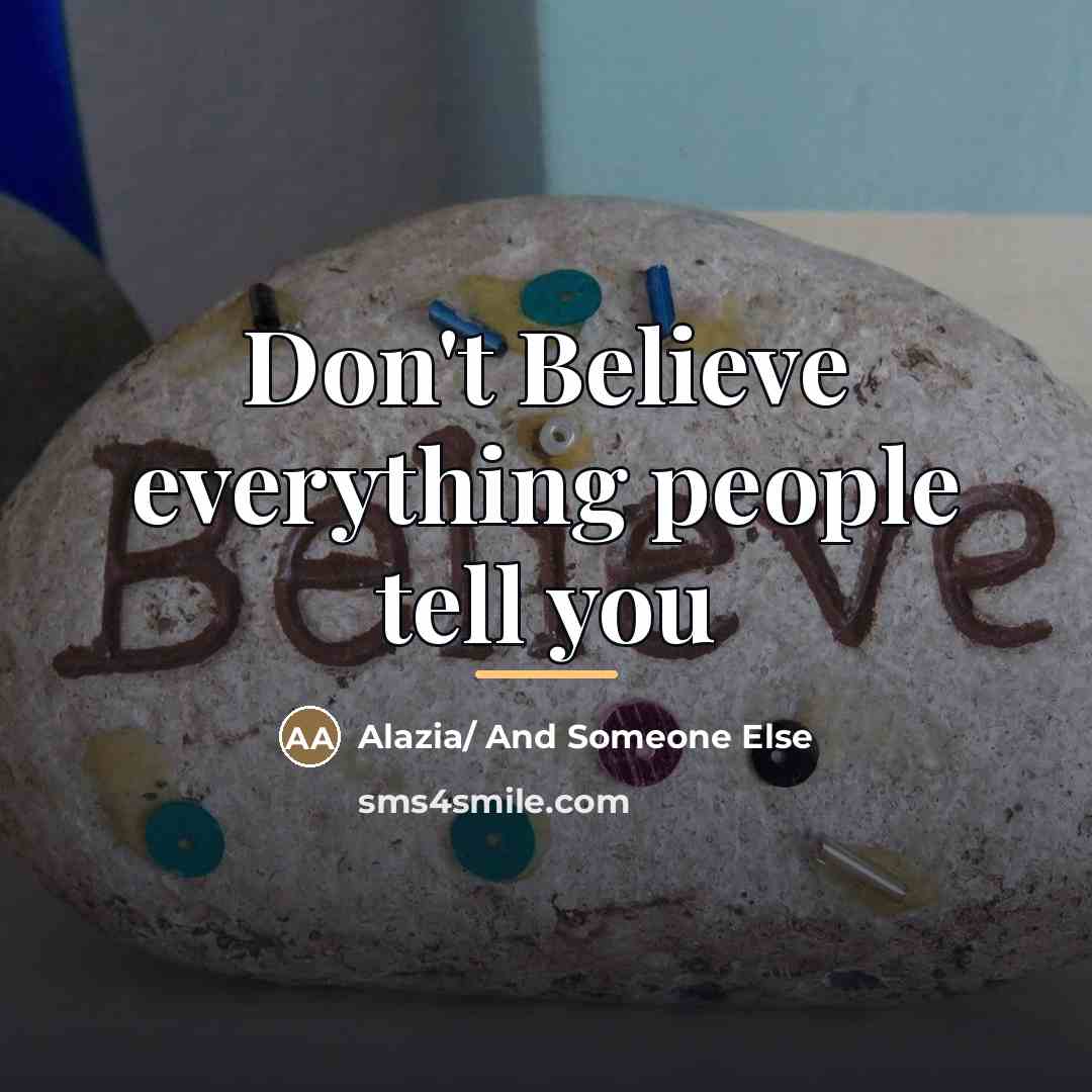 “Don't Believe everything people tell you…” quote by Alazia/ And Someone Else