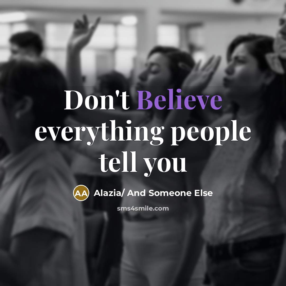 “Don't Believe everything people tell you” quote by Alazia/ And Someone Else