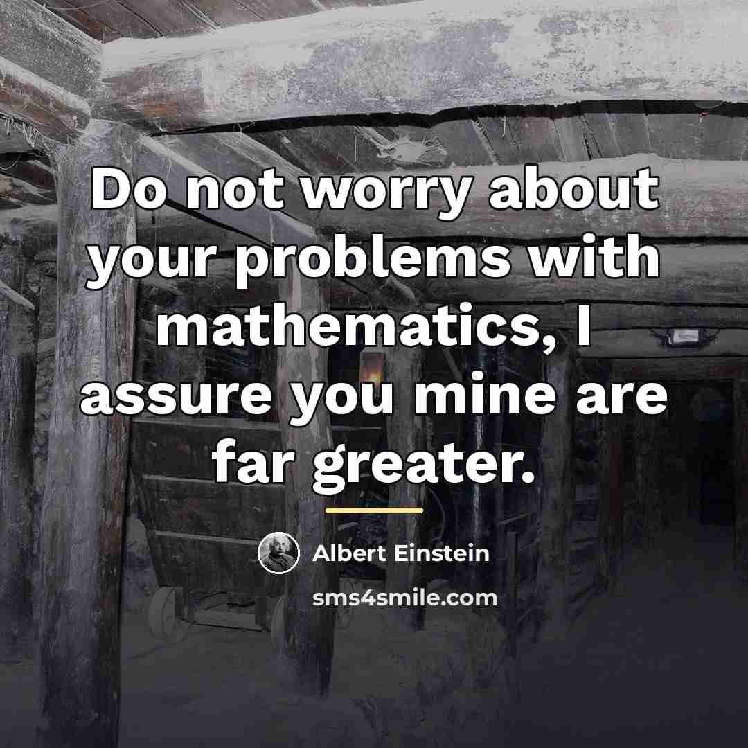“Do not worry about your problems with mathematics, I assure…” quote by Albert Einstein