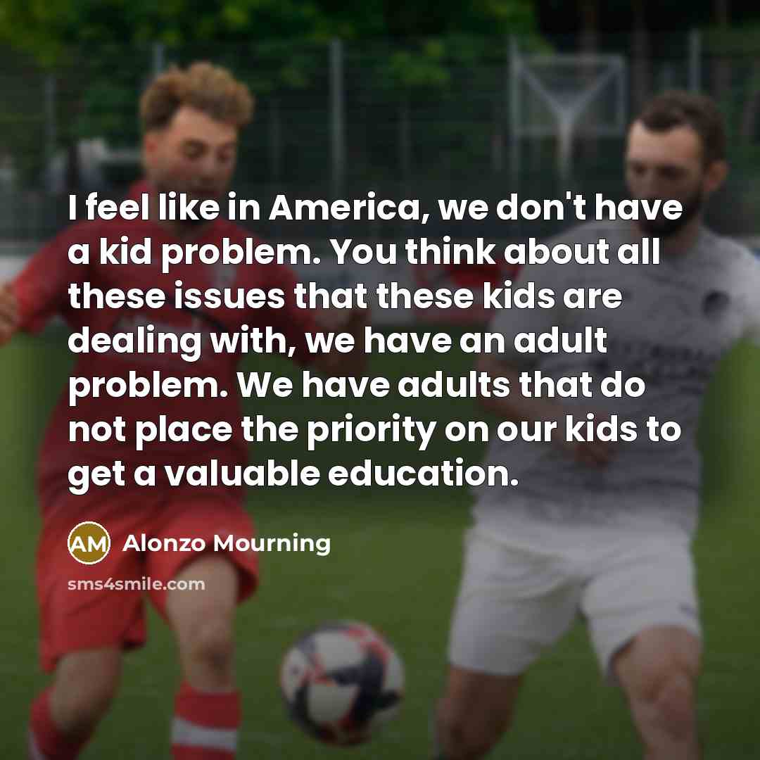 “I feel like in America, we don't have a kid…” quote by Alonzo Mourning