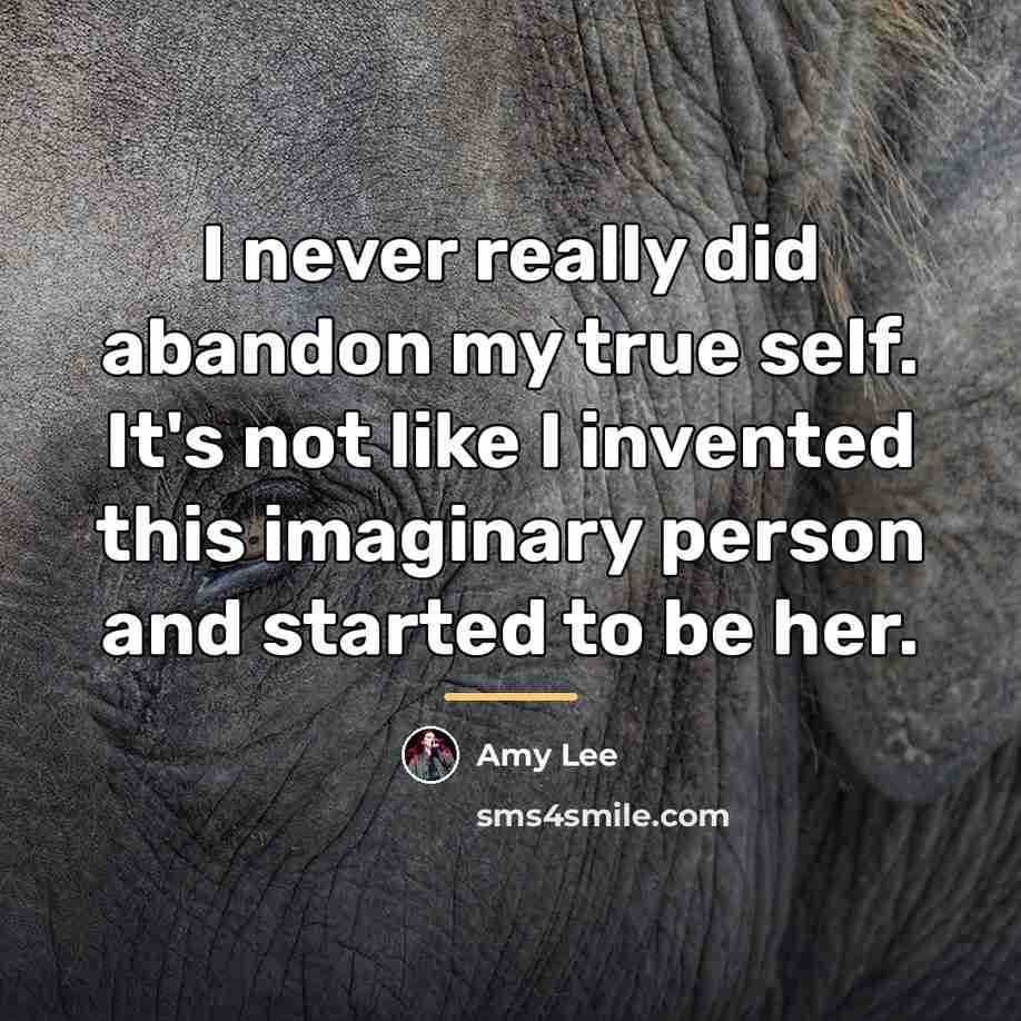 “I never really did abandon my true self. It's not…” quote by Amy Lee