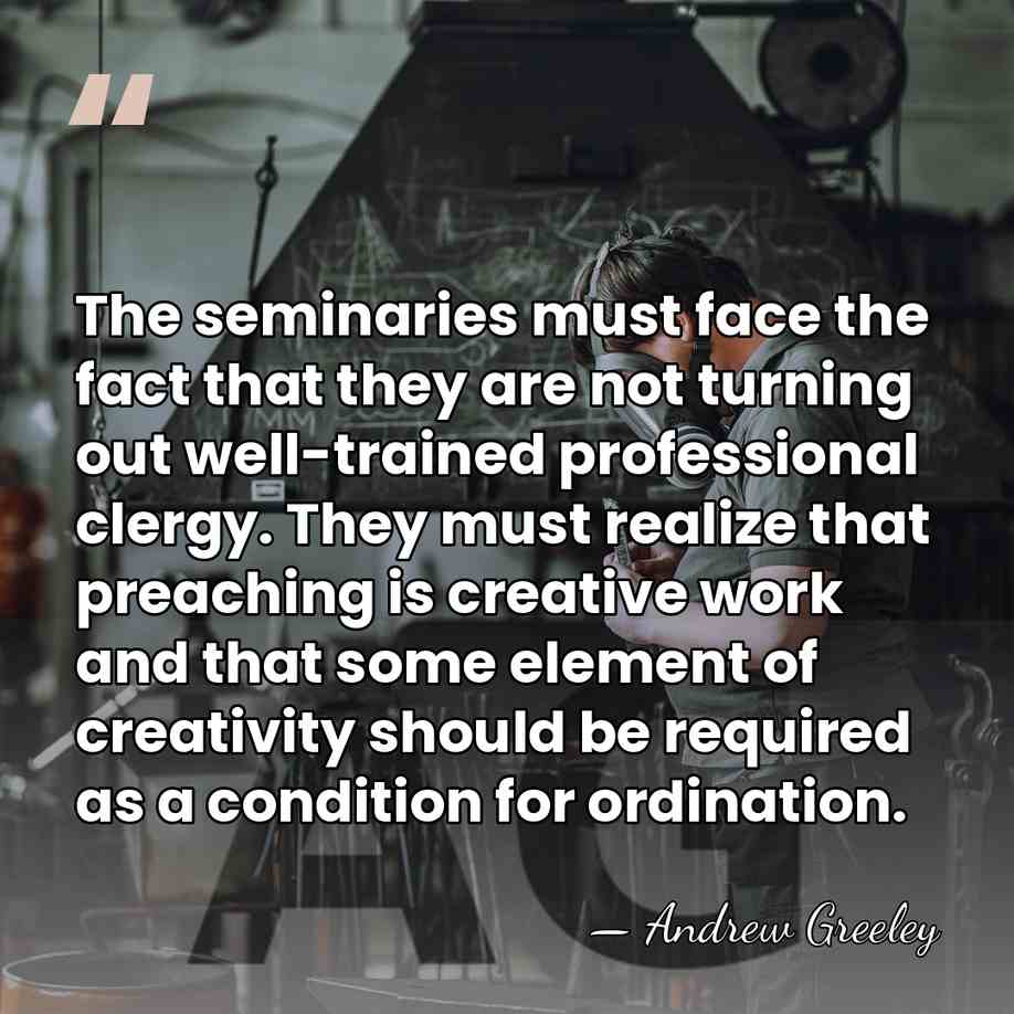 The seminaries must face the fact that they are not turning out&hellip; - Andrew Greeley