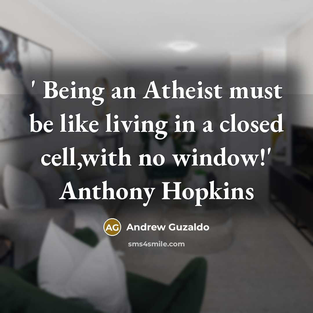 “' Being an Atheist must be like living in a closed cell,with no window!' Anthony Hopkins” quote by Andrew Guzaldo