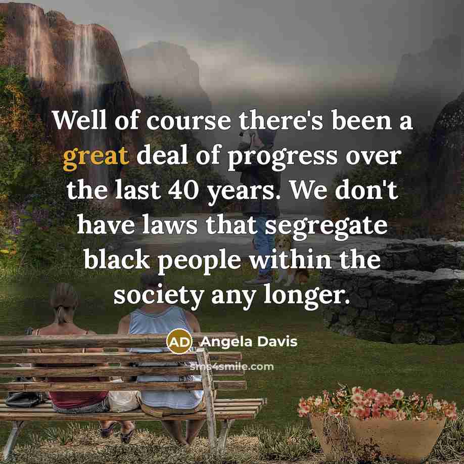 “Well of course there's been a great deal of progress…” quote by Angela Davis