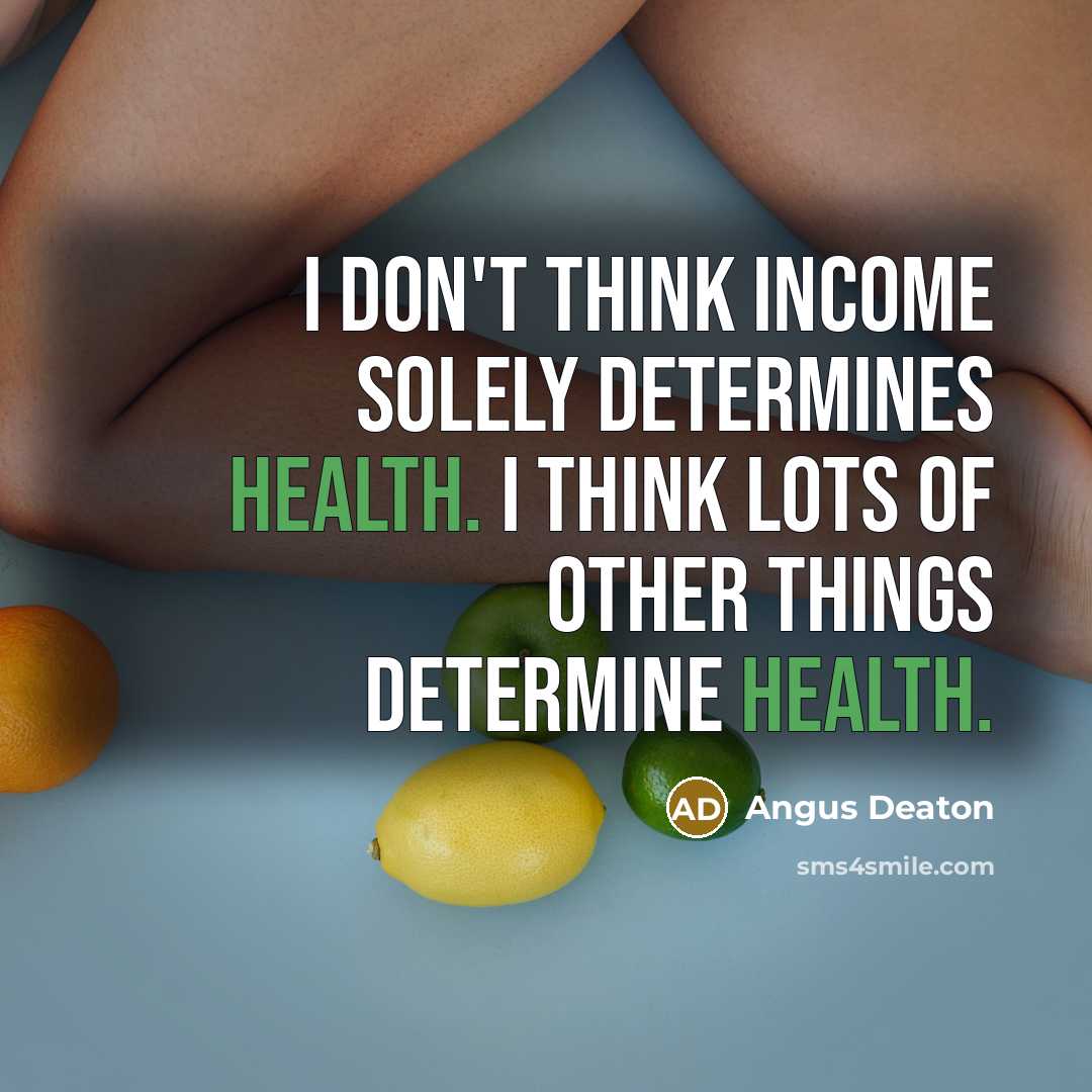 “I don't think income solely determines health. I think lots…” quote by Angus Deaton
