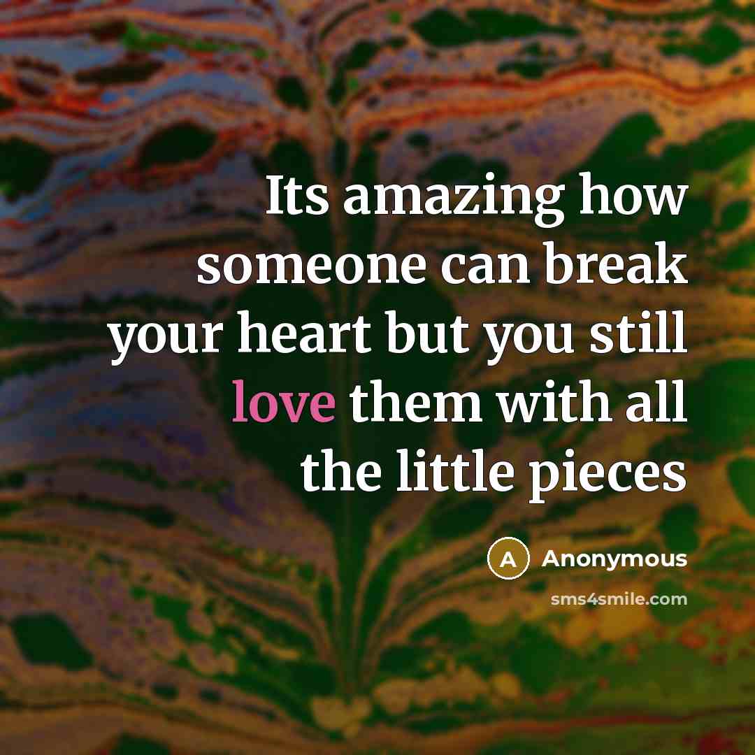 “Its amazing how someone can break your heart but you…” quote by Anonymous