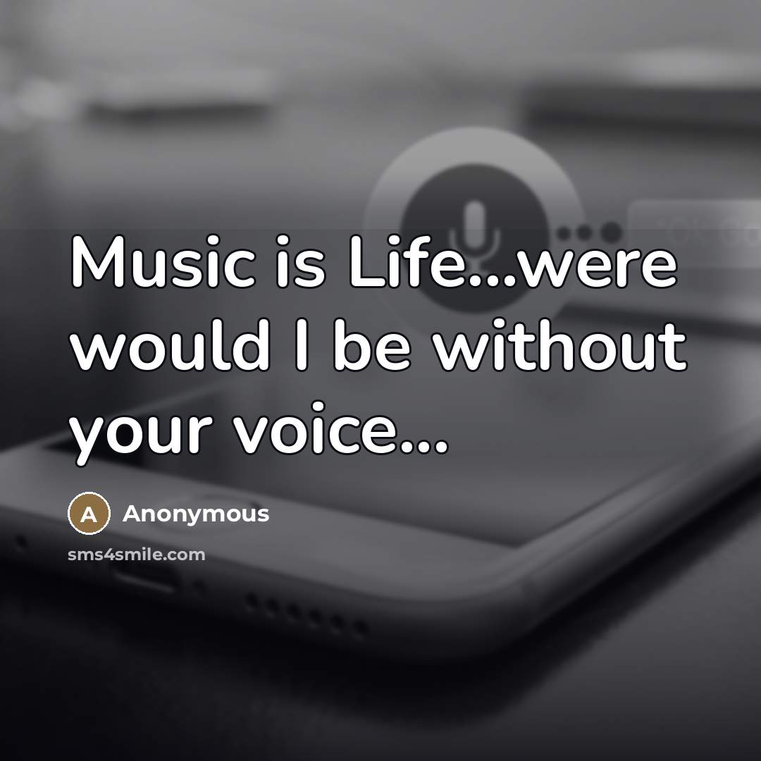 “Music is Life...were would I be without your voice...…” quote by Anonymous