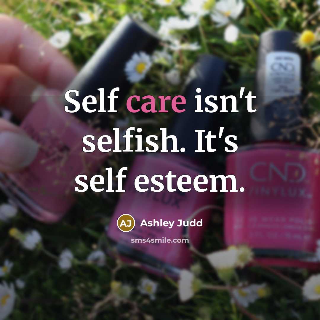 “Self care isn't selfish. It's self esteem.…” quote by Ashley Judd
